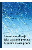Instrumentalizacja jako działanie prawne. Studium z teorii prawa