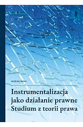 Instrumentalizacja jako działanie prawne. Studium z,Andrzej Bator