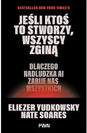 Jeśli ktoś to stworzy, wszyscy zginą. Dlaczego nadludzka AI zabije nas wszystkich