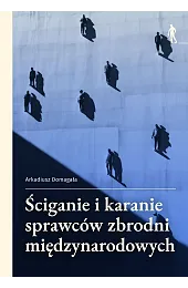 Ściganie i karanie sprawców zbrodni międzynarodowychDomagała Arkadiusz