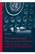 Powszechny system ochrony praw człowieka. Studium krytyczne z zakresu międzynarodowej polityki prawa