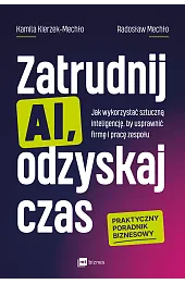 Zatrudnij AI, odzyskaj czas. Jak wykorzystać sztuczną inteligencję, by usprawnić firmę i pracę zespołu