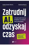 Zatrudnij AI, odzyskaj czas. Jak wykorzystać sztuczną inteligencję, by usprawnić firmę i pracę zespołu
