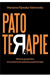 Patoterapie. Historie pacjentów skrzywdzonych podczas psychoterapii