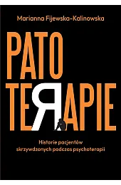 Patoterapie. Historie pacjentów skrzywdzonych podczas psychoterapiiFijewska-Kalinowska Marianna