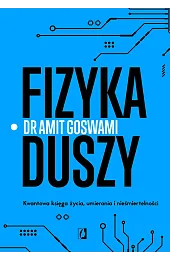 Fizyka duszy. Kwantowa księga życia, umierania i nieśmiertelności