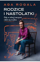 Rodzice i nastolatki. Gdy w relacji zaczyna robić się trudno