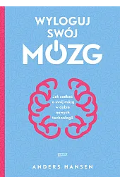 Wyloguj swój mózg. Jak zadbać o swój mózg w dobie nowych technologii