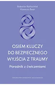 Osiem kluczy do bezpiecznego wyjścia z traumy. Poradnik z ćwiczeniami