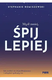 Myśl mniej, śpij lepiej. Jak uwolnić się od perfekcjonizmu i odzyskać spokojny sen