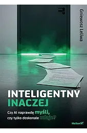 Inteligentny inaczej. Czy AI naprawdę myśli, czy tylko doskonale udaje?