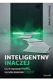Inteligentny inaczej. Czy AI naprawdę myśli,,Gniewosz Leliwa