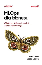 MLOps dla biznesu. Wdrażanie i skalowanie modeli uczenia maszynowego