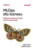 MLOps dla biznesu. Wdrażanie i skalowanie modeli uczenia maszynowego