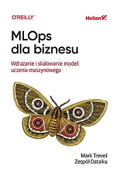 MLOps dla biznesu. Wdrażanie i skalowanie,Treveil Mark