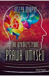 Jak wykorzystywać prawa umysłuJoseph Murphy