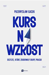 Kurs na wzrost. Decyzje, które zbudowały,Gacek Przemysław