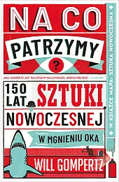 Na co patrzymy? 150 lat sztuki,Will Gompertz