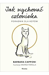 Jak wychować człowieka. Poradnik dla kotów