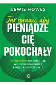 Jak sprawić, aby pieniądze cię pokochały. 7 sposobów, aby osiągnąć wolność finansową i wieść bogatsze życie