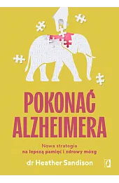 Pokonać alzheimera. Nowa strategia na lepszą pamięć i zdrowy mózg