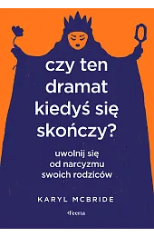 Czy ten dramat kiedyś się skończy? Uwolnij się od narcyzmu swoich rodziców