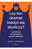 Czy ten dramat kiedyś się skończy? Uwolnij się od narcyzmu swoich rodziców