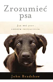 Zrozumieć psa. Jak być jego lepszym przyjacielem