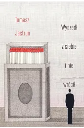 Wyszedł z siebie i nie wróciłTomasz Jastrun