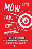 Mów tak, żeby kupowali. Model StoryBrand 2.0, czyli jak zbudować przekaz marki, która przyciąga klientów