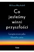 Co jesteśmy winni przyszłości. Longtermizm jako filozofia jutra