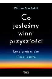 Co jesteśmy winni przyszłości. Longtermizm jako,Macaskill William