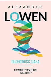 Duchowość ciała. Bioenergetyka w terapii ciała i duszy