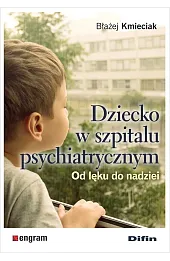 Dziecko w szpitalu psychiatrycznym. Od lęku do nadziei