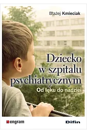 Dziecko w szpitalu psychiatrycznym. Od lęku,Błażej Kmieciak