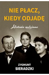 Nie płacz, kiedy odjadę. Historie rodzinneSieradzki Zygmunt