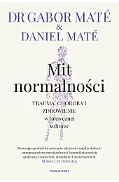Mit normalności. Trauma, choroba i zdrowienie w toksycznej kulturze