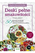 Deski pełne smakowitości. 50 gotowych kompozycji, które zachwycą gości i ułatwią ci serwowanie posiłków