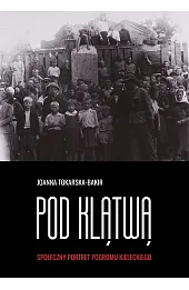 Pod klątwą. Społeczny portret pogromu kieleckiego. Tom 1