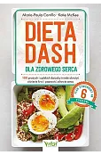 Dieta DASH dla zdrowego serca. 100 prostych i szybkich dań, aby trwale obniżyć ciśnienie krwi i poprawić zdrowie serca