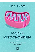 Mądre mitochondria. Jak opóźnić procesy starzenia i żyć zdrowiej