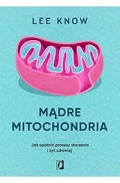 Mądre mitochondria. Jak opóźnić procesy starzenia,Lee Know