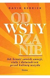 Odwstydzanie. Jak bronić swoich emocji, ciała i doświadczeń przed kulturą wstydu