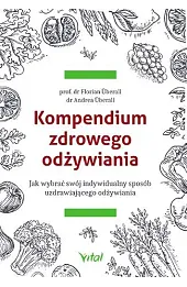 Kompendium zdrowego odżywiania. Jak wybrać swój indywidualny sposób uzdrawiającego odżywiania