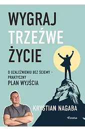 Wygraj trzeźwe życie. O uzależnieniu bez ściemy - praktyczny plan wyjścia