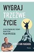 Wygraj trzeźwe życie. O uzależnieniu bez ściemy - praktyczny plan wyjścia