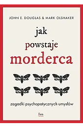 Jak powstaje morderca. Zagadki psychopatycznych umysłów