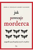Jak powstaje morderca. Zagadki psychopatycznych umysłów