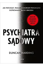 Psychiatra sądowy. Jak psychozy, traumy i choroby psychiczne doprowadzają do zbrodni