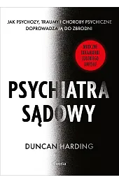 Psychiatra sądowy. Jak psychozy, traumy i,Duncan Harding